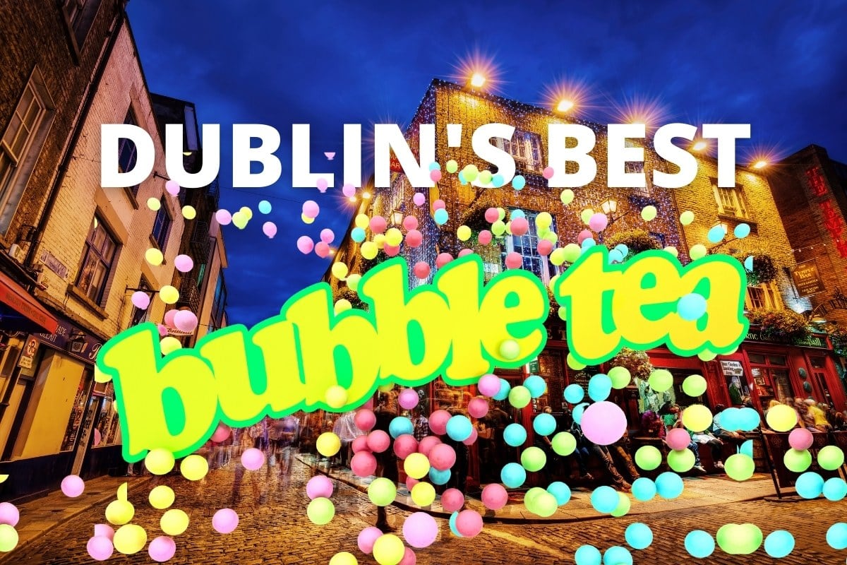 Bubble Tea in Dublin - The Best Boba-licious Spots By The Liffey